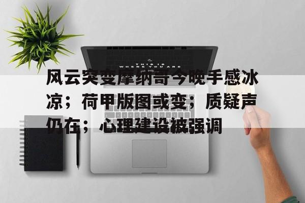 开云棋牌风云突变摩纳哥今晚手感冰凉；荷甲版图或变；质疑声仍在；心理建设被强调的简单介绍